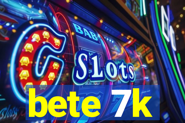 bete 7k